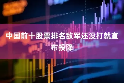 中国前十股票排名敌军还没打就宣布投降